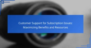 Customer Support for Subscription Issues: Maximizing Benefits and Resources