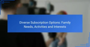 Diverse Subscription Options: Family Needs, Activities and Interests