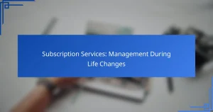 Subscription Services: Management During Life Changes