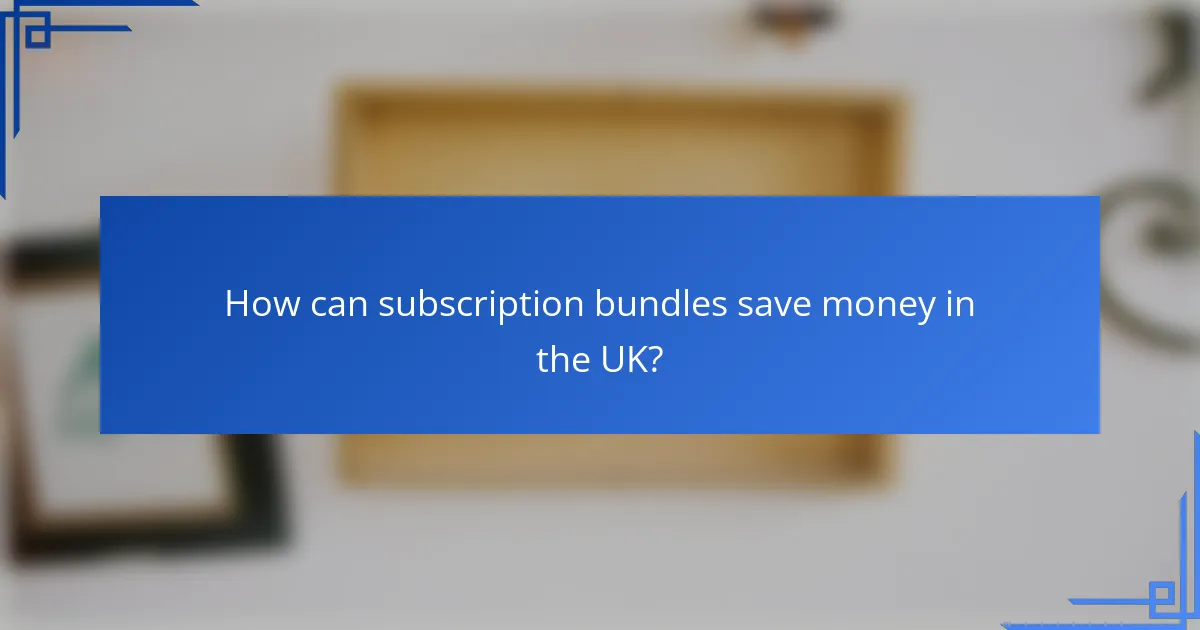 How can subscription bundles save money in the UK?