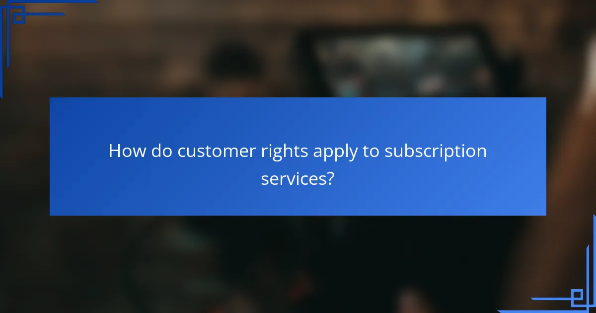 How do customer rights apply to subscription services?