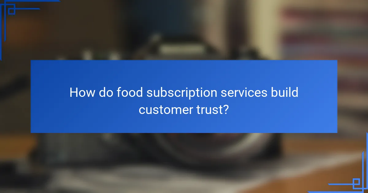 How do food subscription services build customer trust?