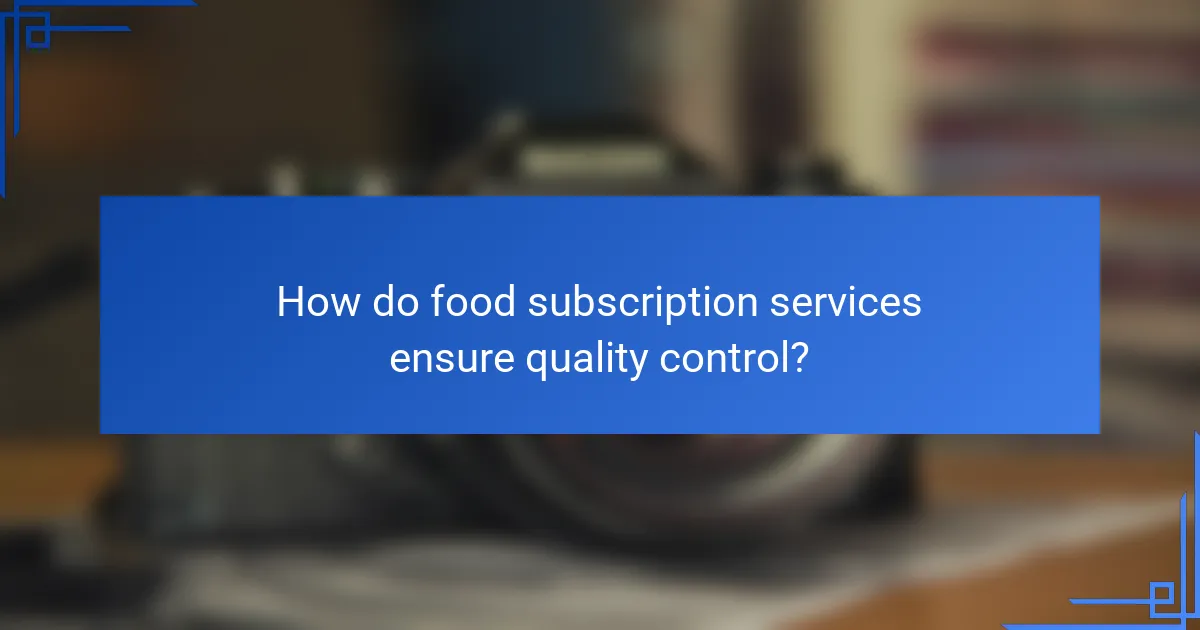How do food subscription services ensure quality control?