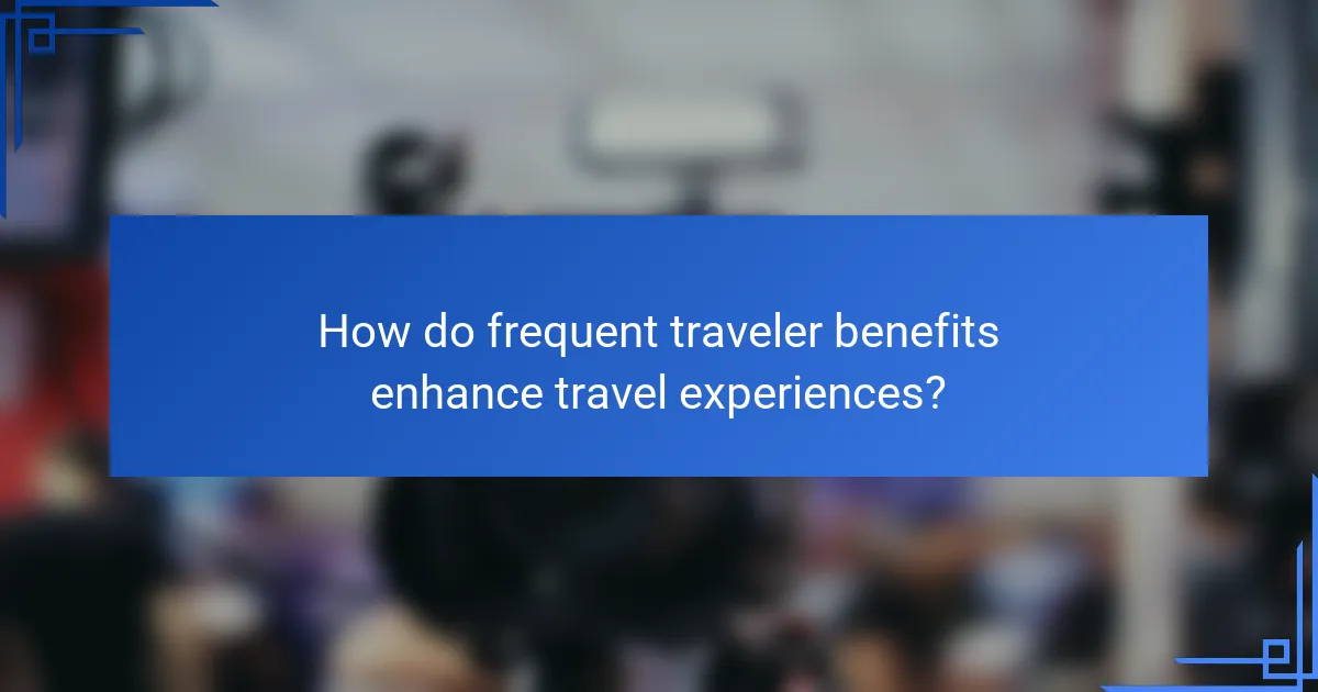 How do frequent traveler benefits enhance travel experiences?