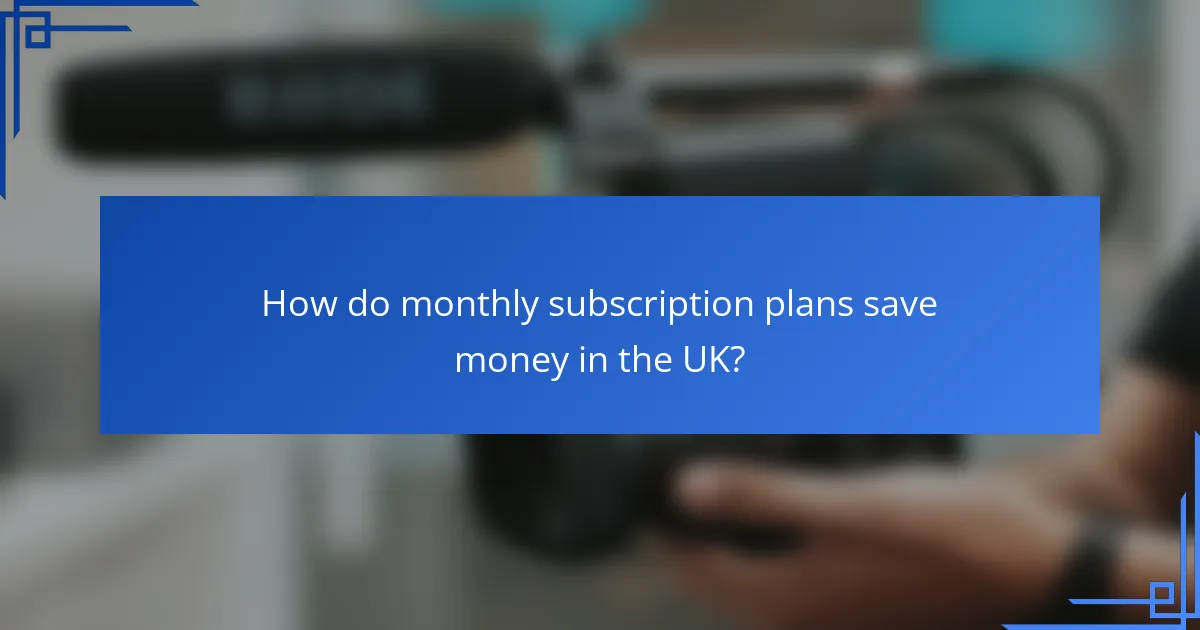 How do monthly subscription plans save money in the UK?