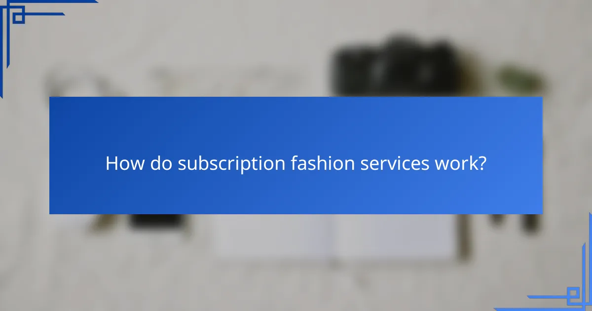 How do subscription fashion services work?