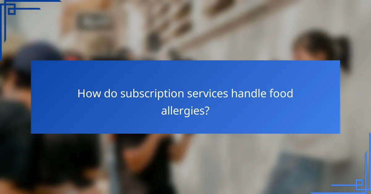 How do subscription services handle food allergies?