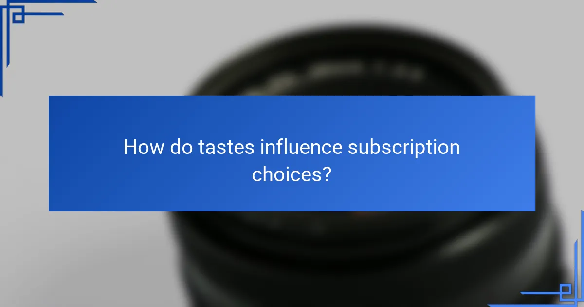 How do tastes influence subscription choices?