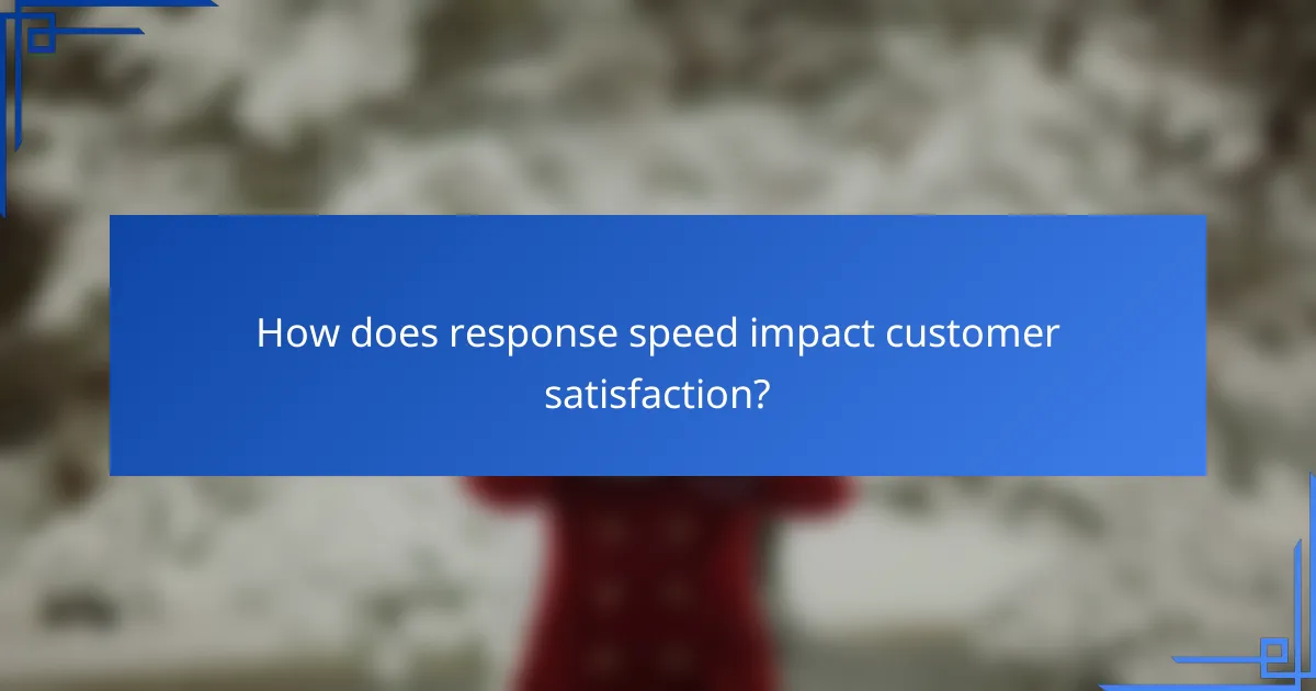 How does response speed impact customer satisfaction?