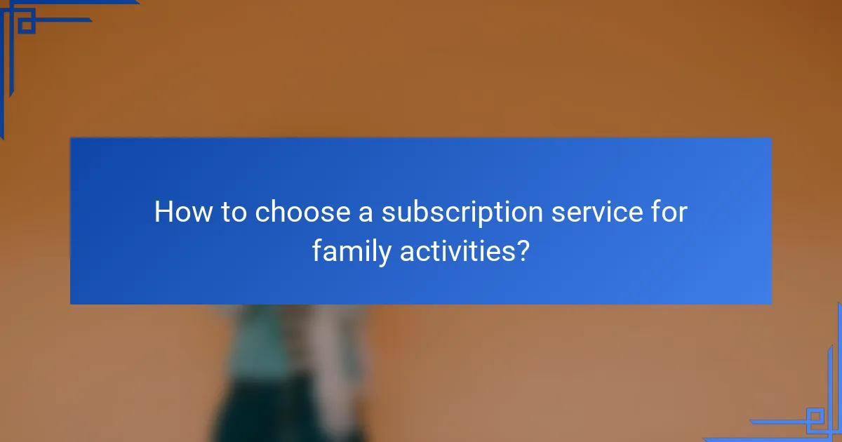 How to choose a subscription service for family activities?