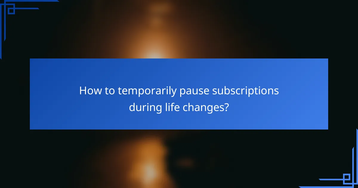 How to temporarily pause subscriptions during life changes?