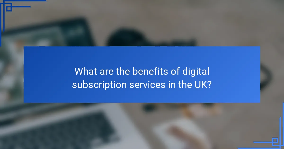 What are the benefits of digital subscription services in the UK?
