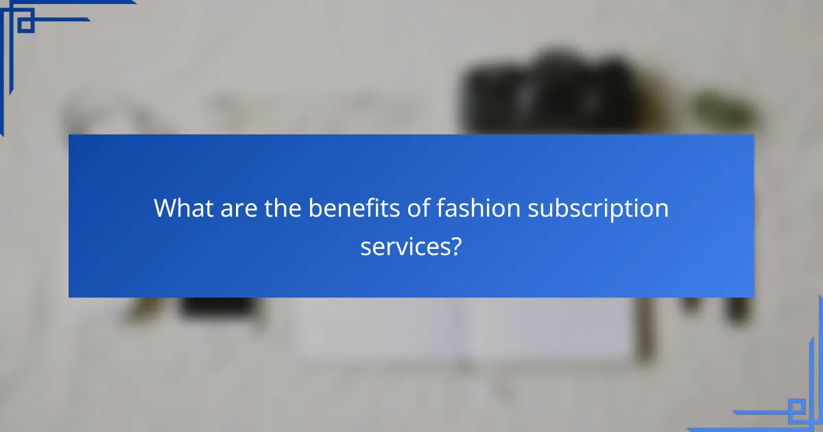 What are the benefits of fashion subscription services?