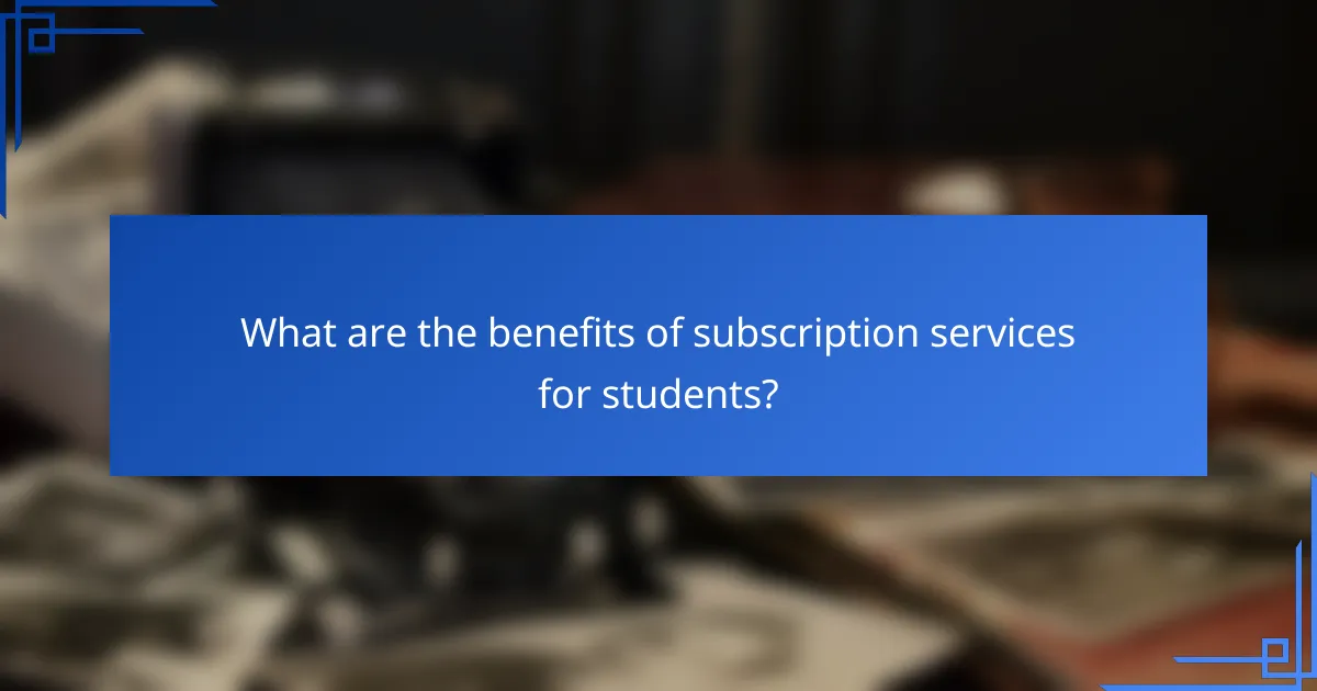 What are the benefits of subscription services for students?