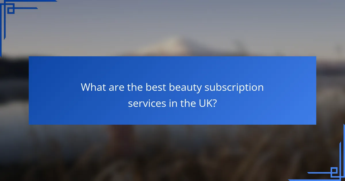 What are the best beauty subscription services in the UK?