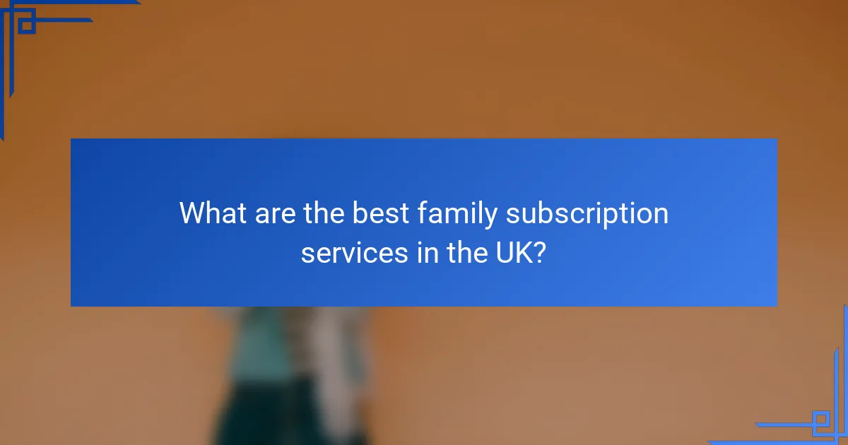What are the best family subscription services in the UK?