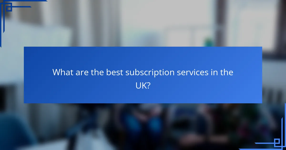 What are the best subscription services in the UK?