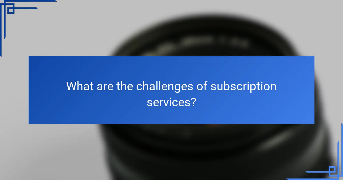 What are the challenges of subscription services?