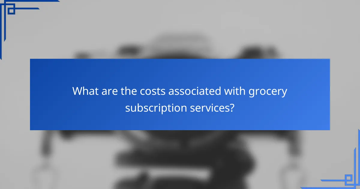 What are the costs associated with grocery subscription services?