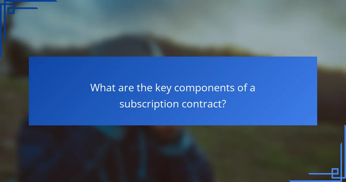 What are the key components of a subscription contract?