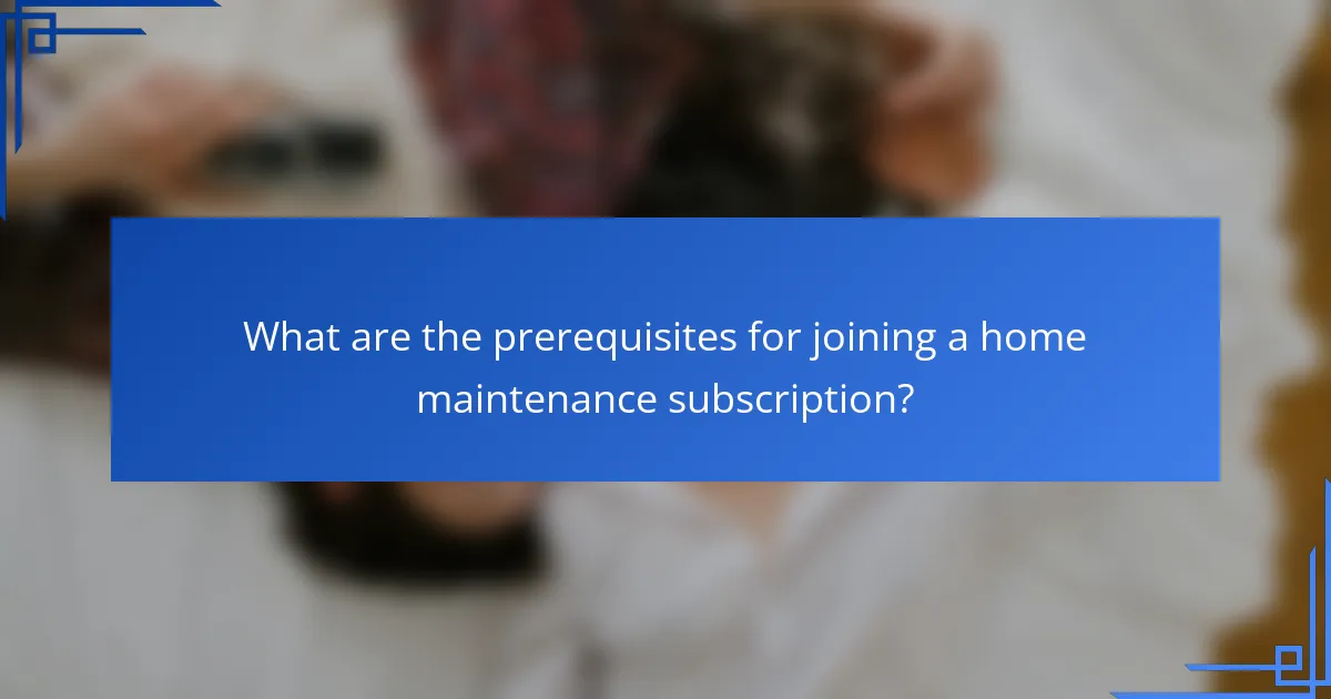 What are the prerequisites for joining a home maintenance subscription?
