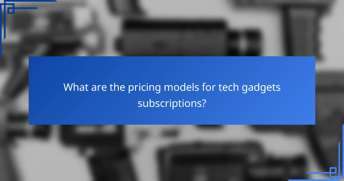 What are the pricing models for tech gadgets subscriptions?