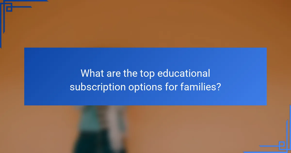 What are the top educational subscription options for families?