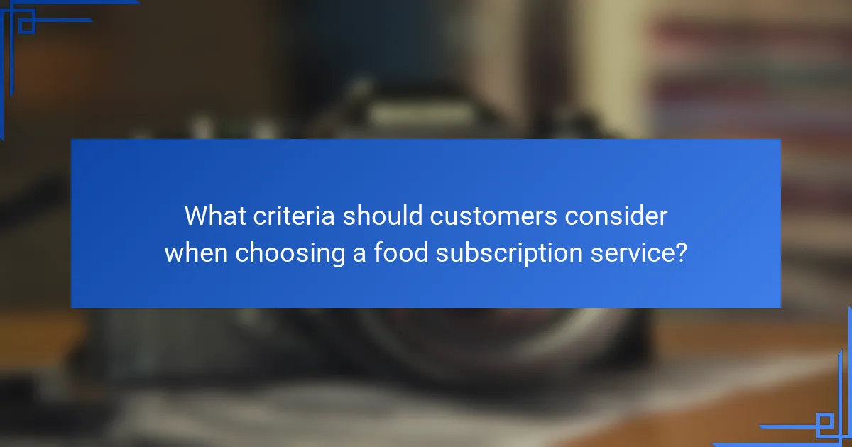 What criteria should customers consider when choosing a food subscription service?