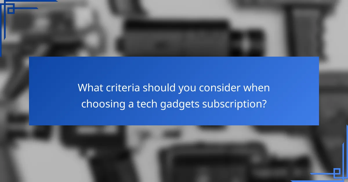 What criteria should you consider when choosing a tech gadgets subscription?