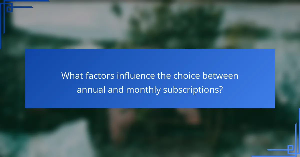 What factors influence the choice between annual and monthly subscriptions?