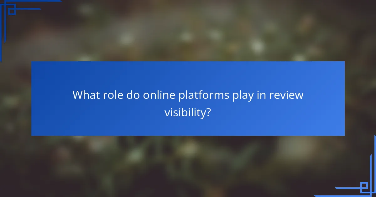 What role do online platforms play in review visibility?