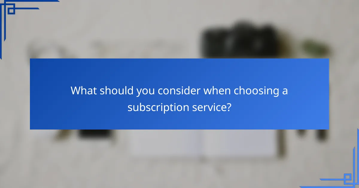 What should you consider when choosing a subscription service?