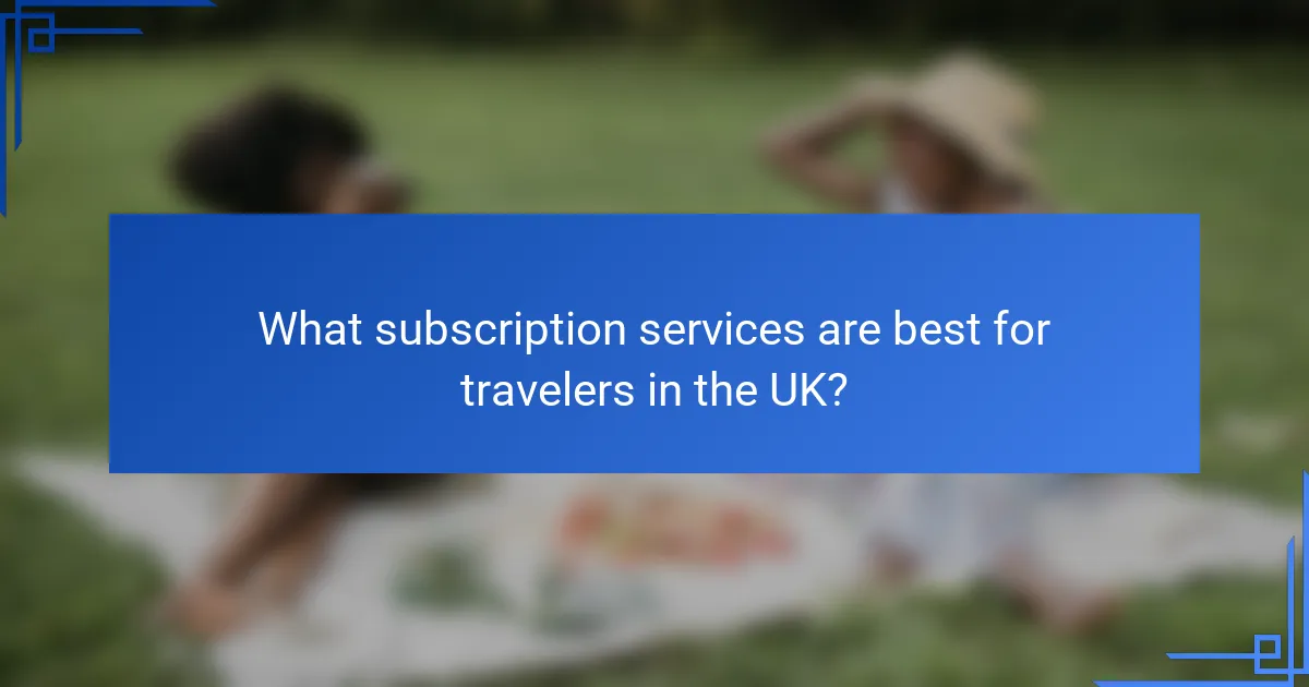 What subscription services are best for travelers in the UK?