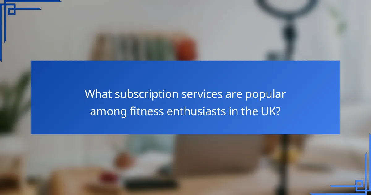What subscription services are popular among fitness enthusiasts in the UK?